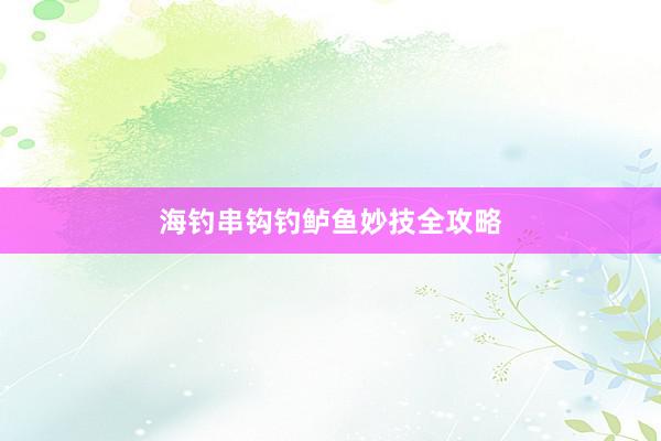 海钓串钩钓鲈鱼妙技全攻略